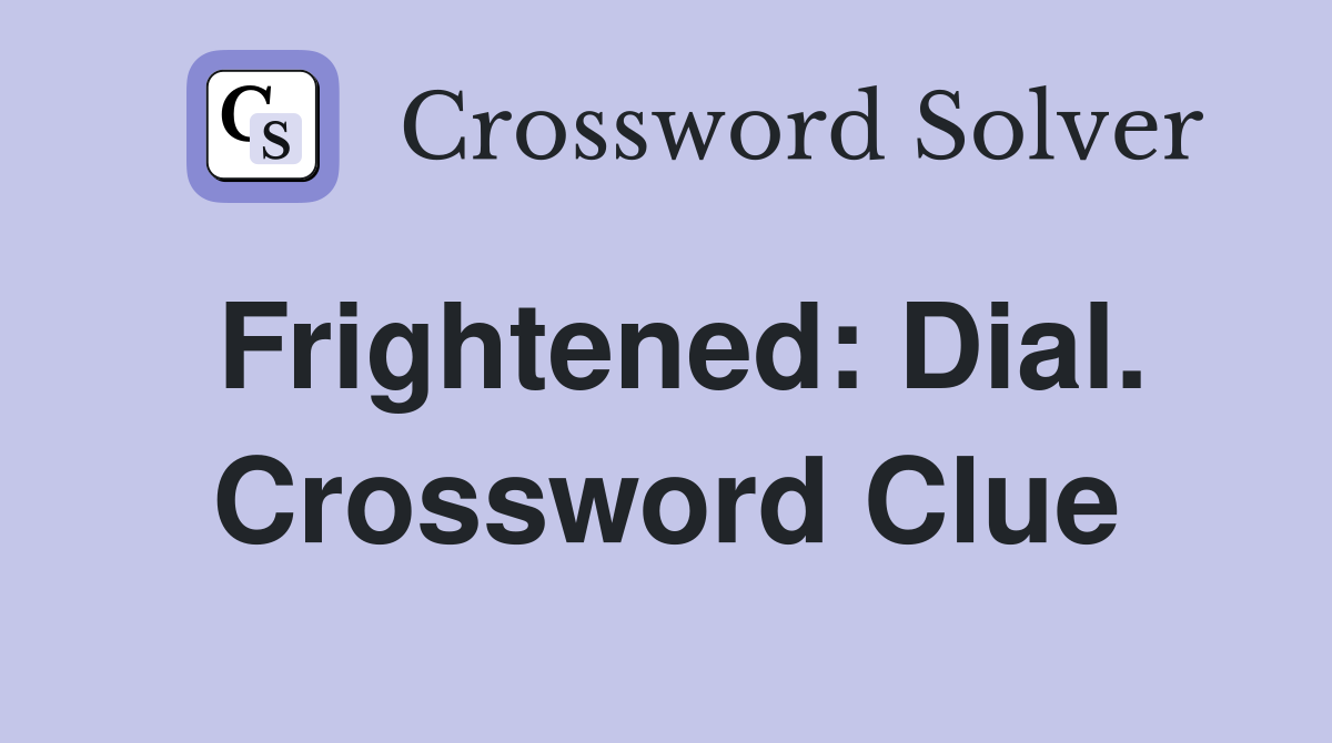 Frightened: Dial. Crossword Clue
