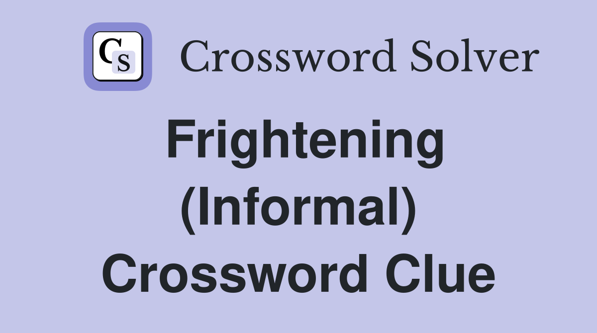 Frightening (Informal) Crossword Clue