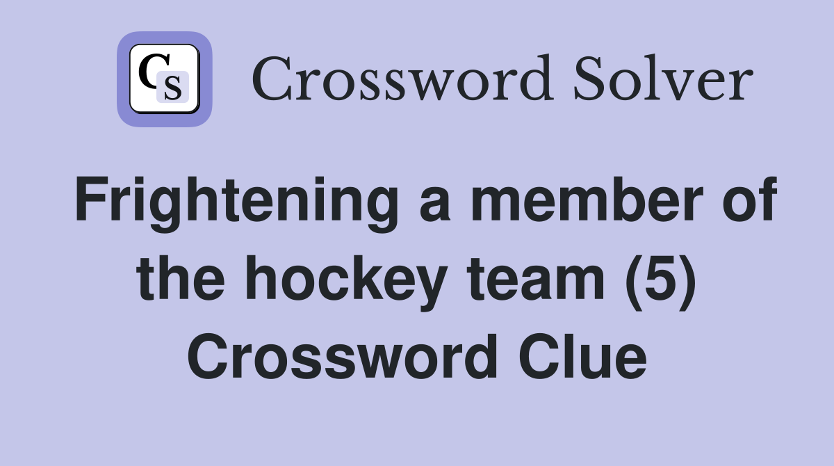 Frightening a member of the hockey team (5) Crossword Clue