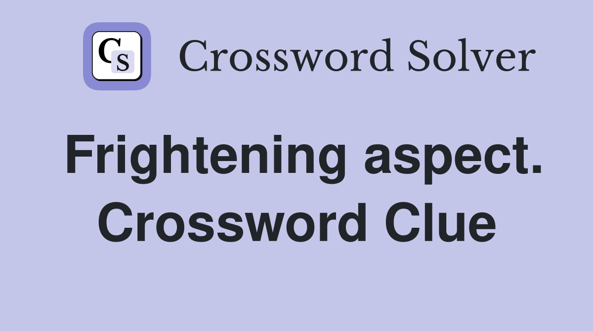 Frightening aspect. Crossword Clue