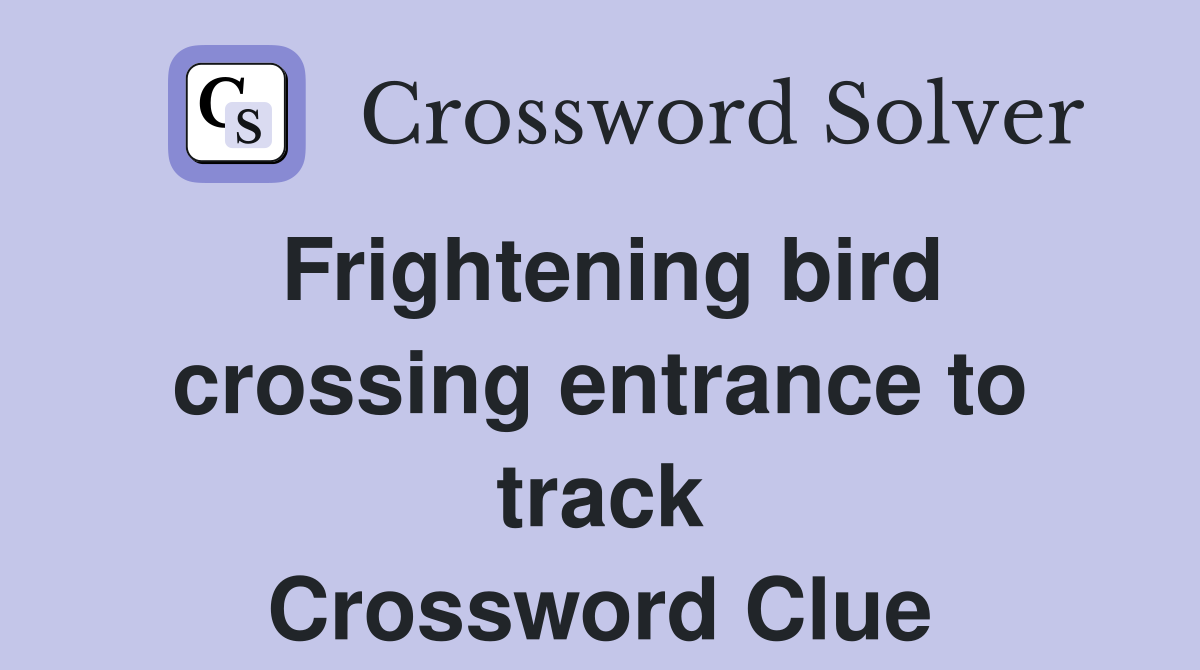 Frightening bird crossing entrance to track Crossword Clue