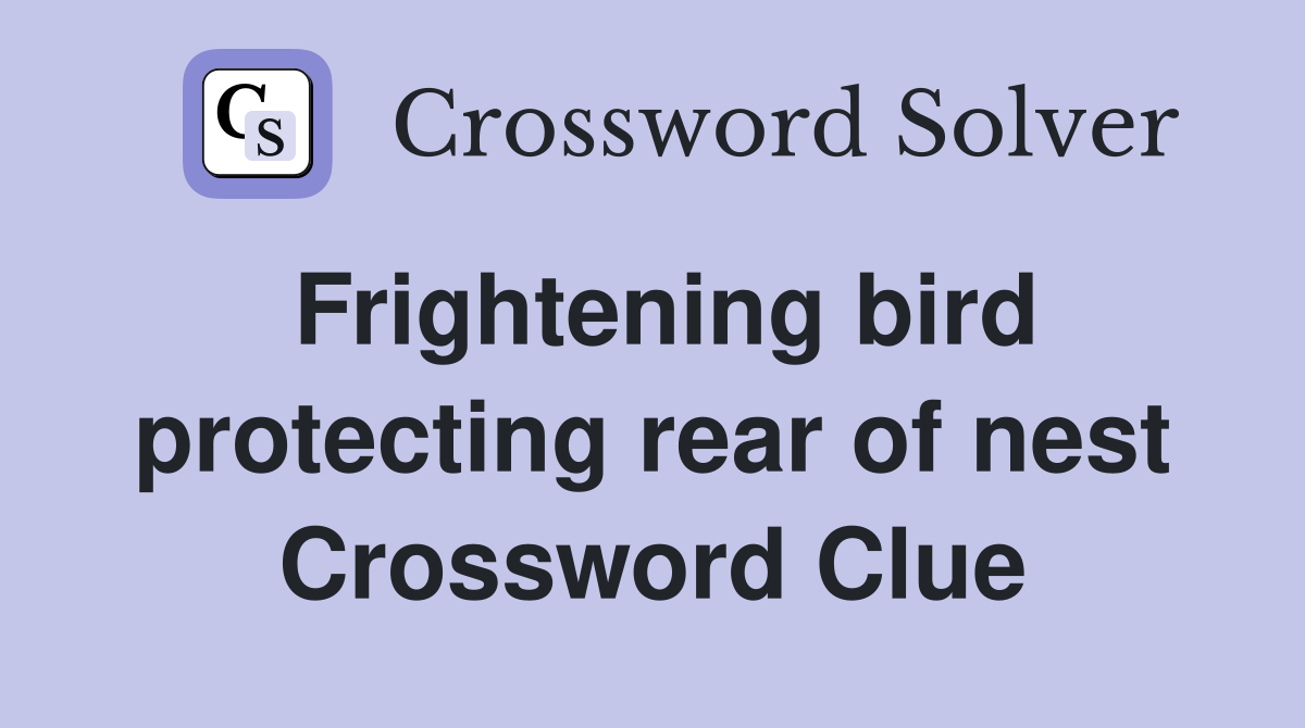 Frightening bird protecting rear of nest Crossword Clue