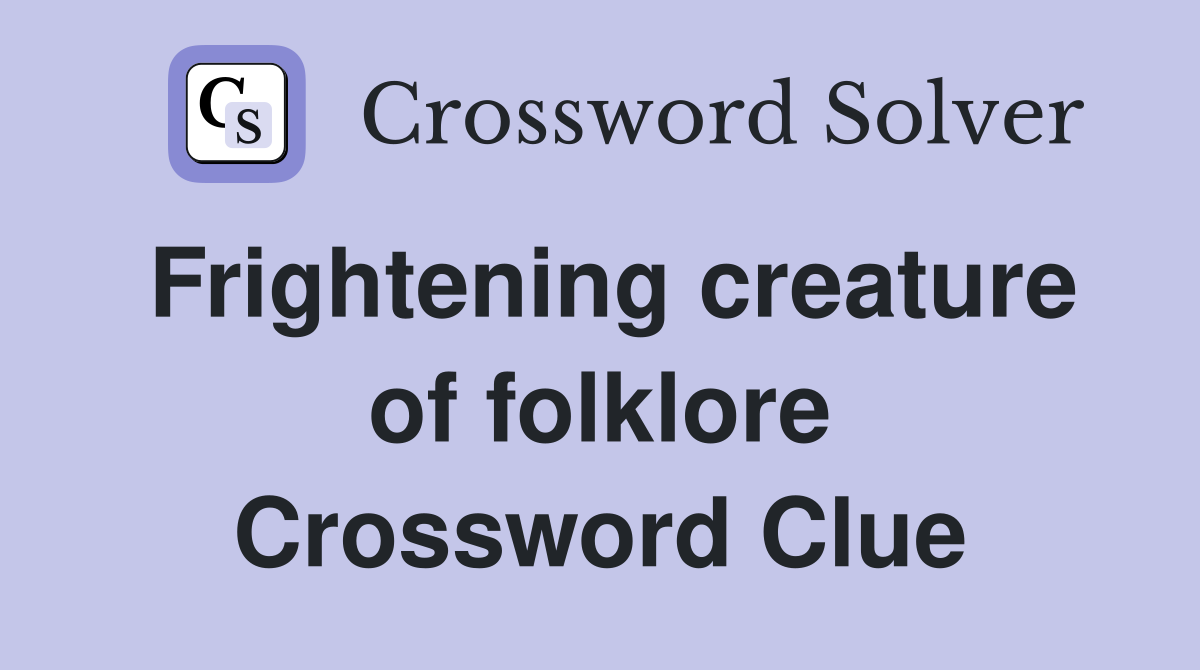 Frightening creature of folklore Crossword Clue