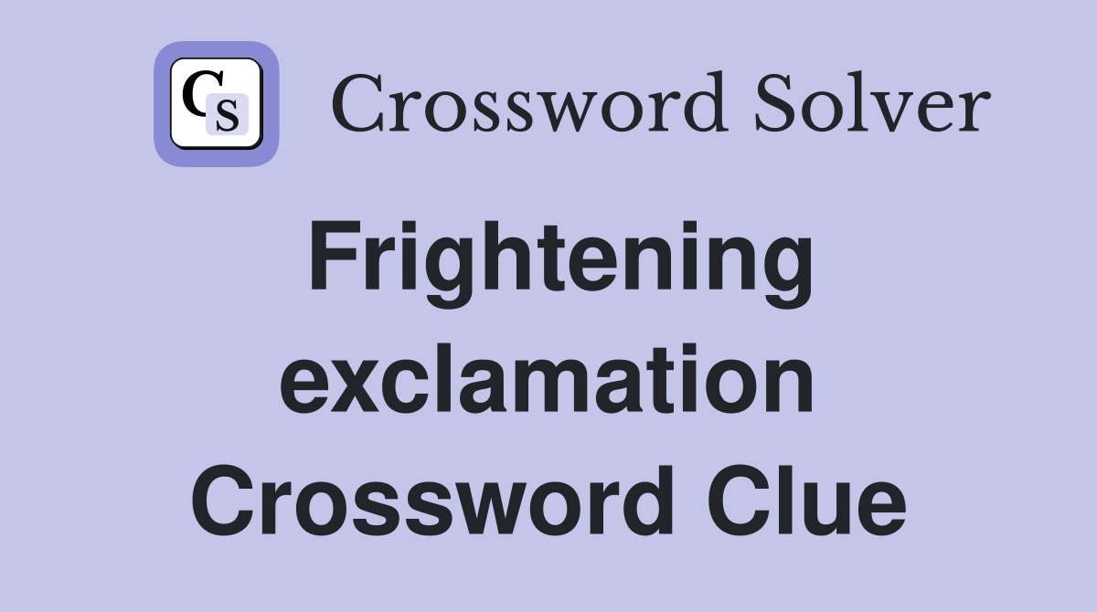 Frightening exclamation Crossword Clue