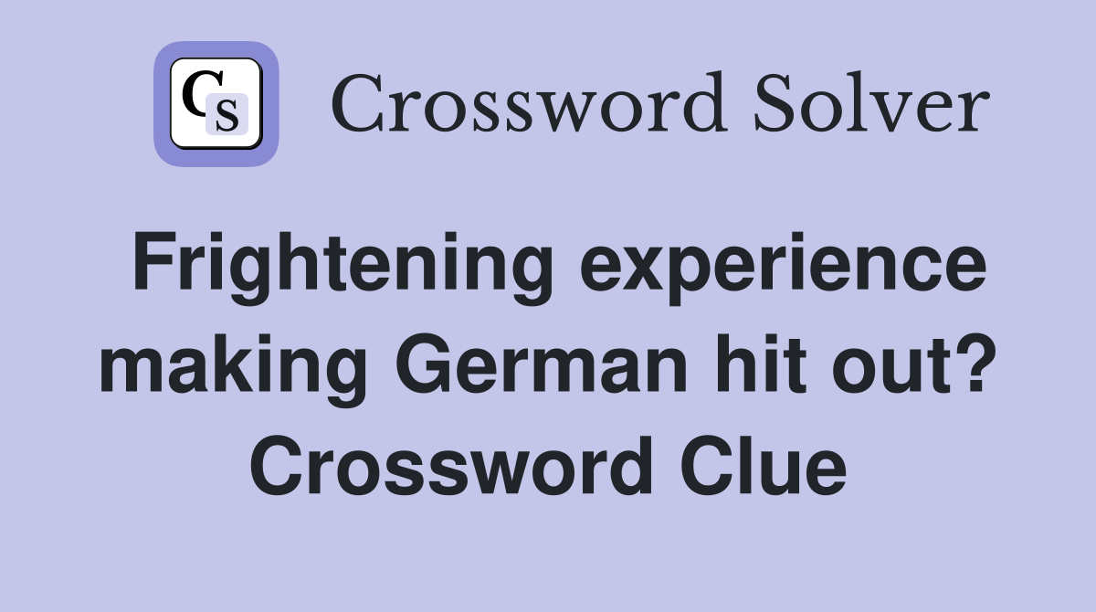 Frightening experience making German hit out? Crossword Clue