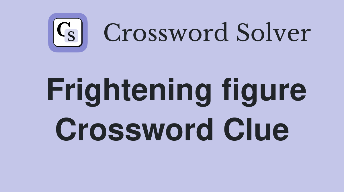Frightening figure Crossword Clue
