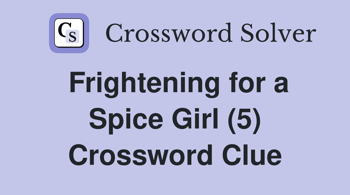 Frightening for a Spice Girl (5) Crossword Clue