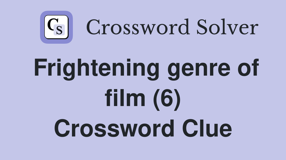 Frightening genre of film (6) Crossword Clue