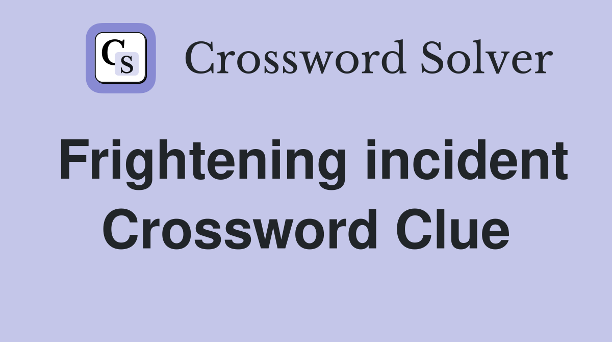 Frightening incident Crossword Clue