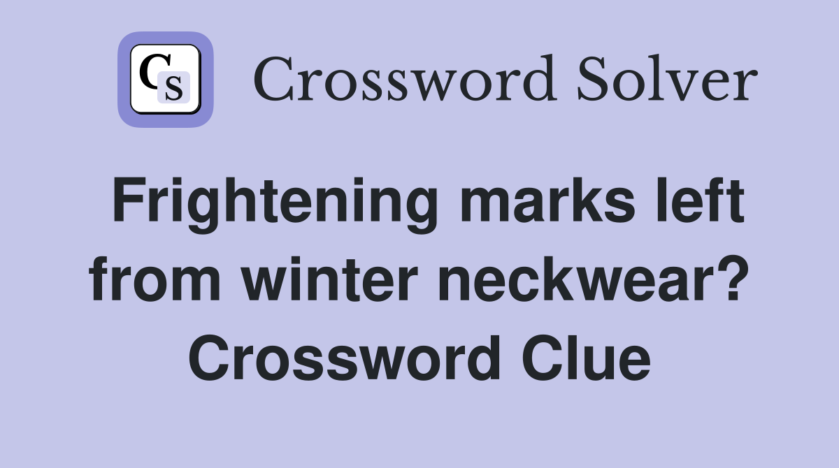 Frightening marks left from winter neckwear? Crossword Clue