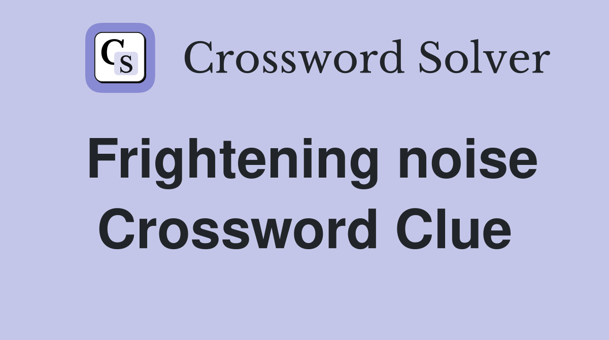 Frightening noise Crossword Clue