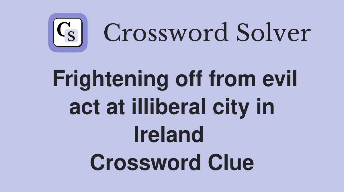 Frightening off from evil act at illiberal city in Ireland  Crossword Clue