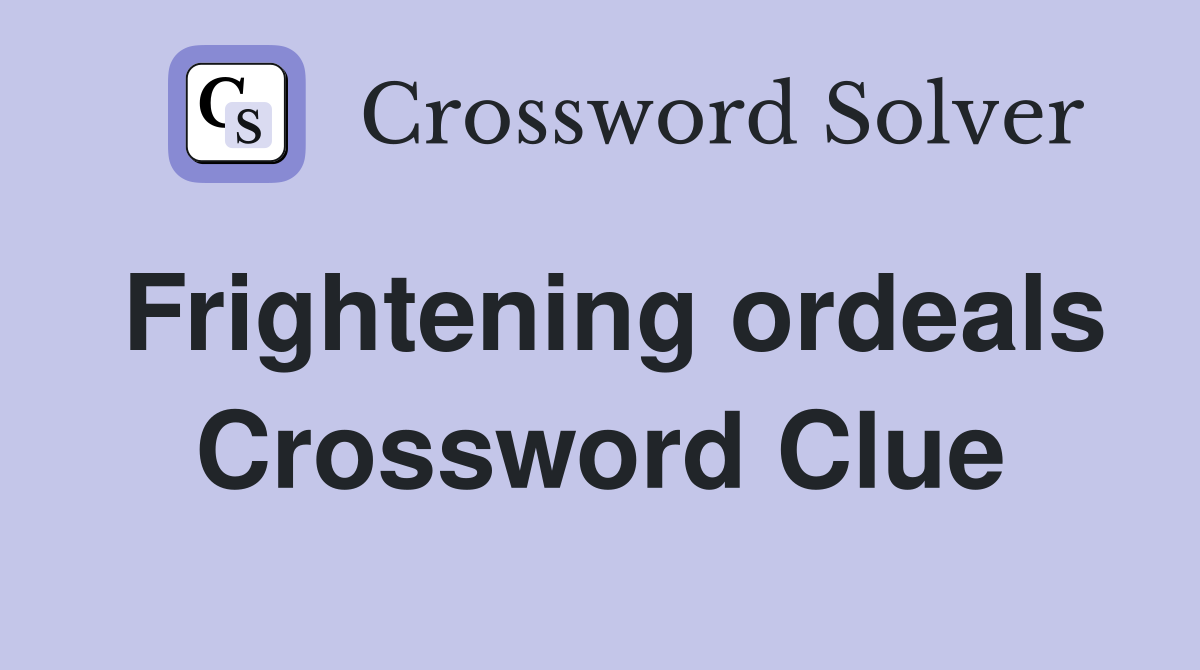 Frightening ordeals Crossword Clue