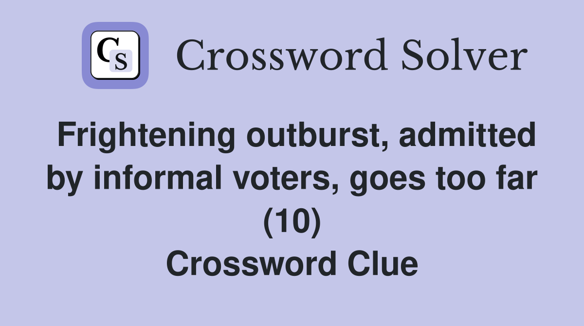 Frightening outburst, admitted by informal voters, goes too far (10) Crossword Clue