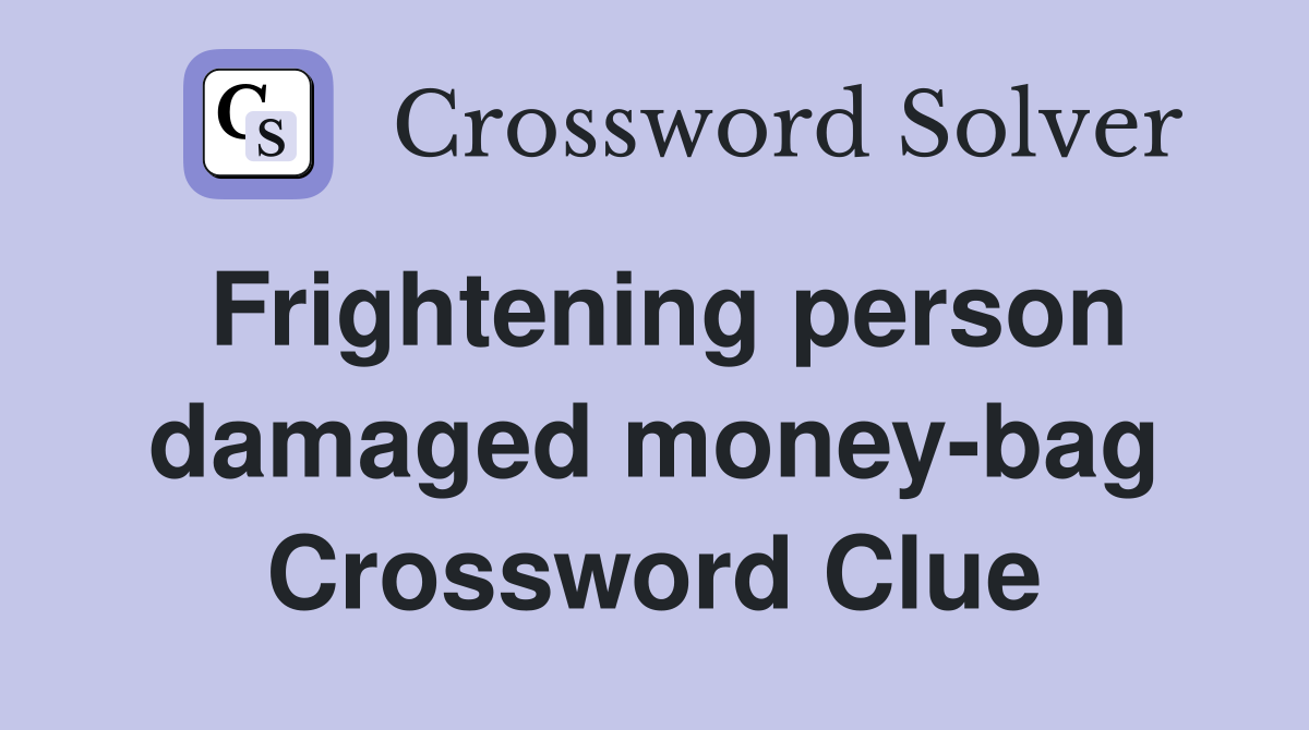 Frightening person damaged money-bag Crossword Clue