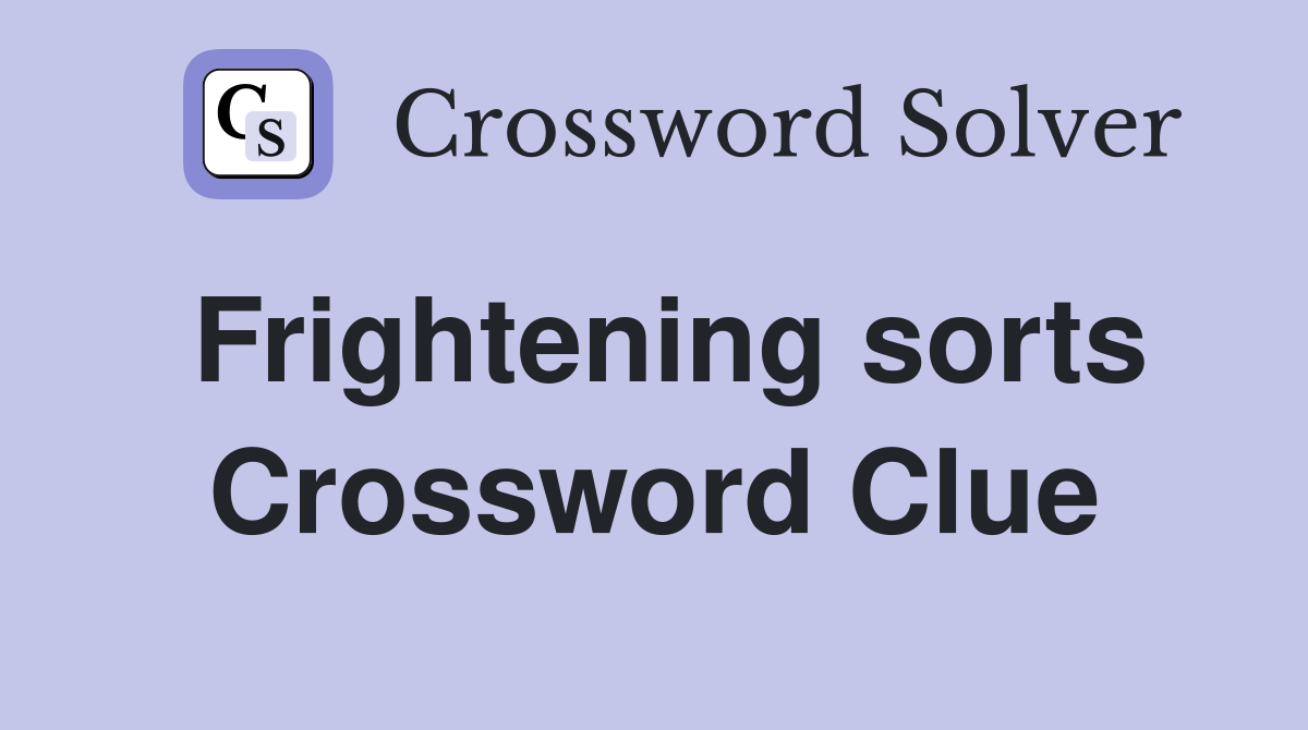 Frightening sorts Crossword Clue