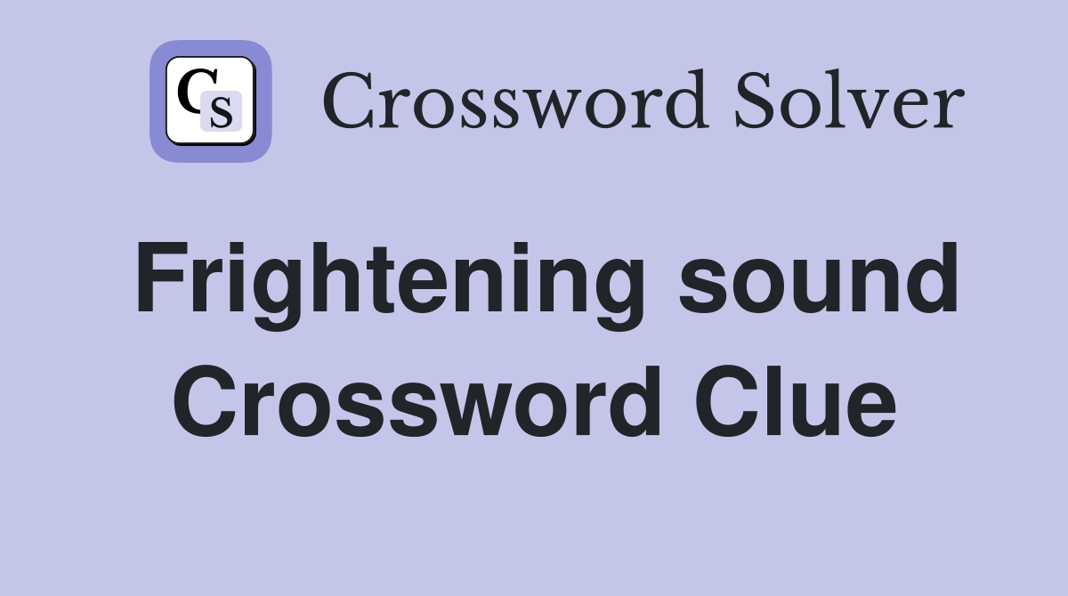 Frightening sound Crossword Clue