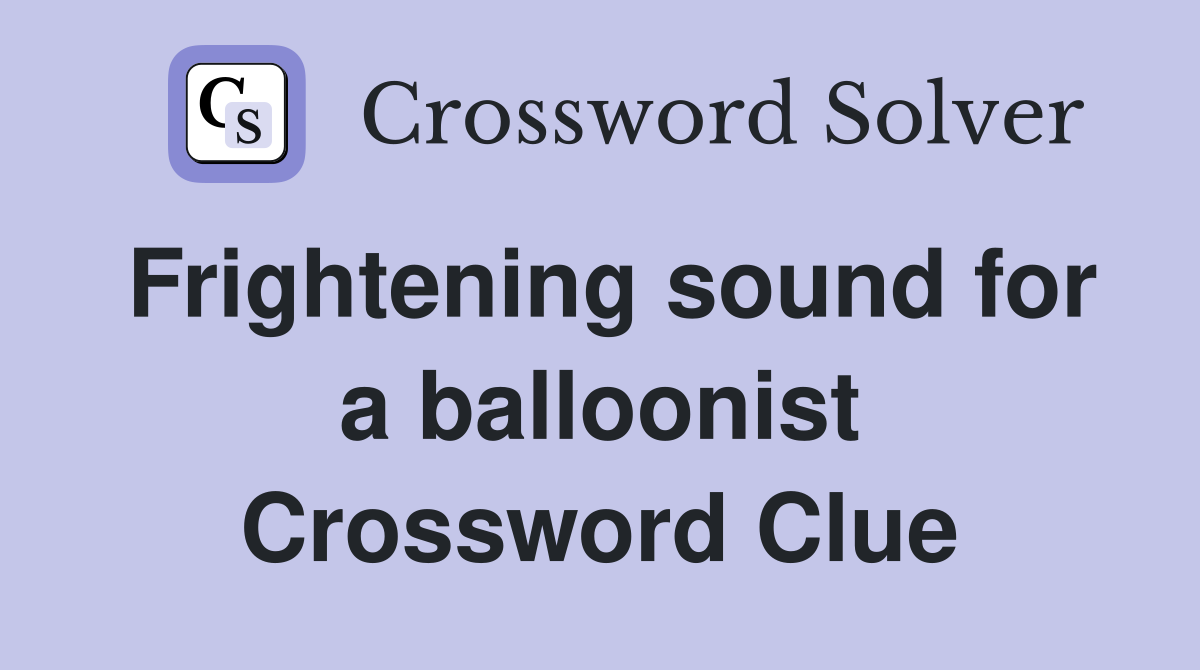 Frightening sound for a balloonist Crossword Clue