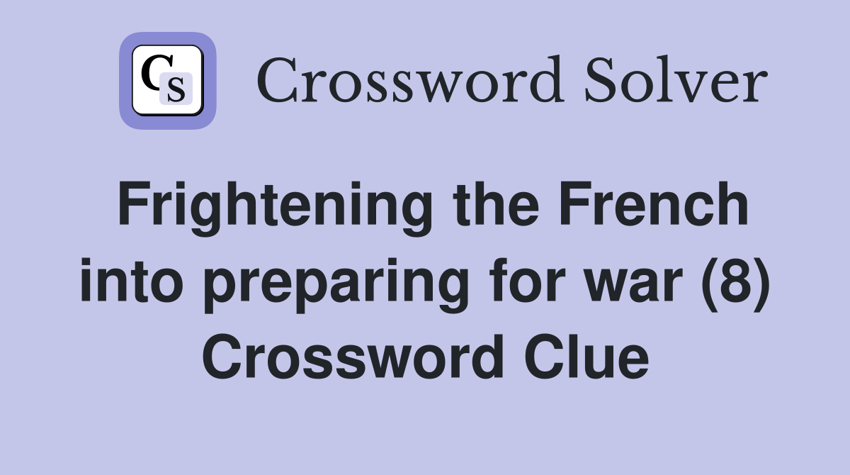 Frightening the French into preparing for war (8) Crossword Clue