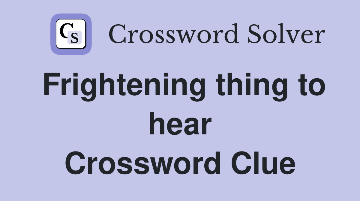 Frightening thing to hear Crossword Clue