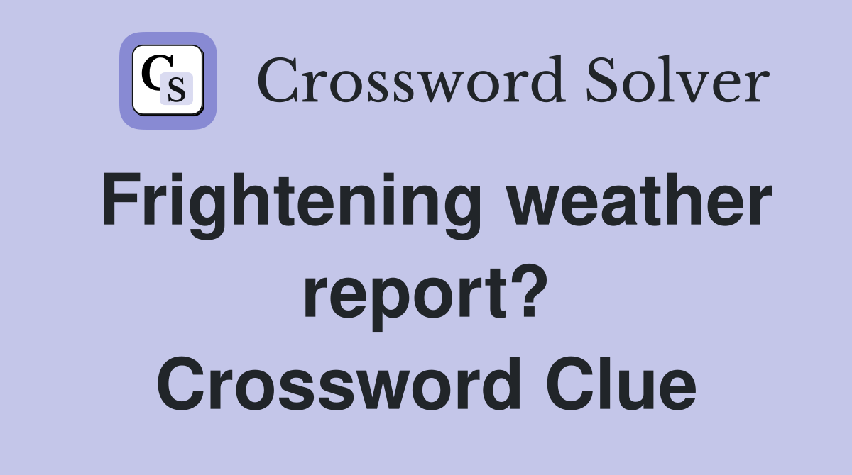 Frightening weather report? Crossword Clue