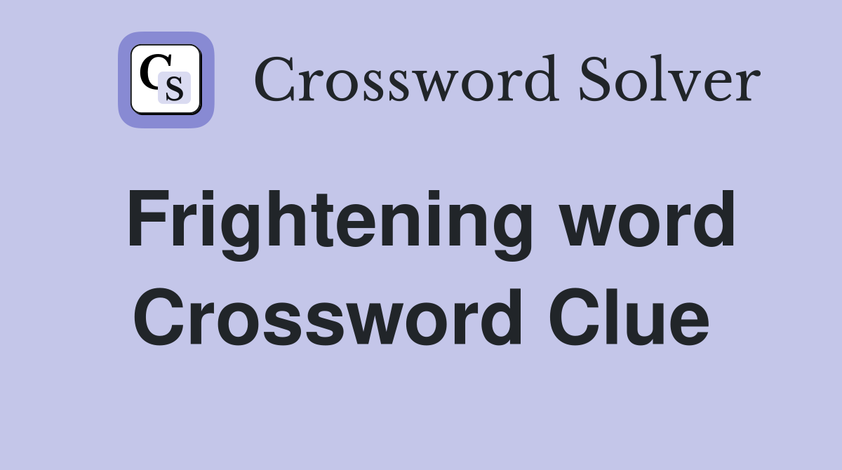 Frightening word Crossword Clue