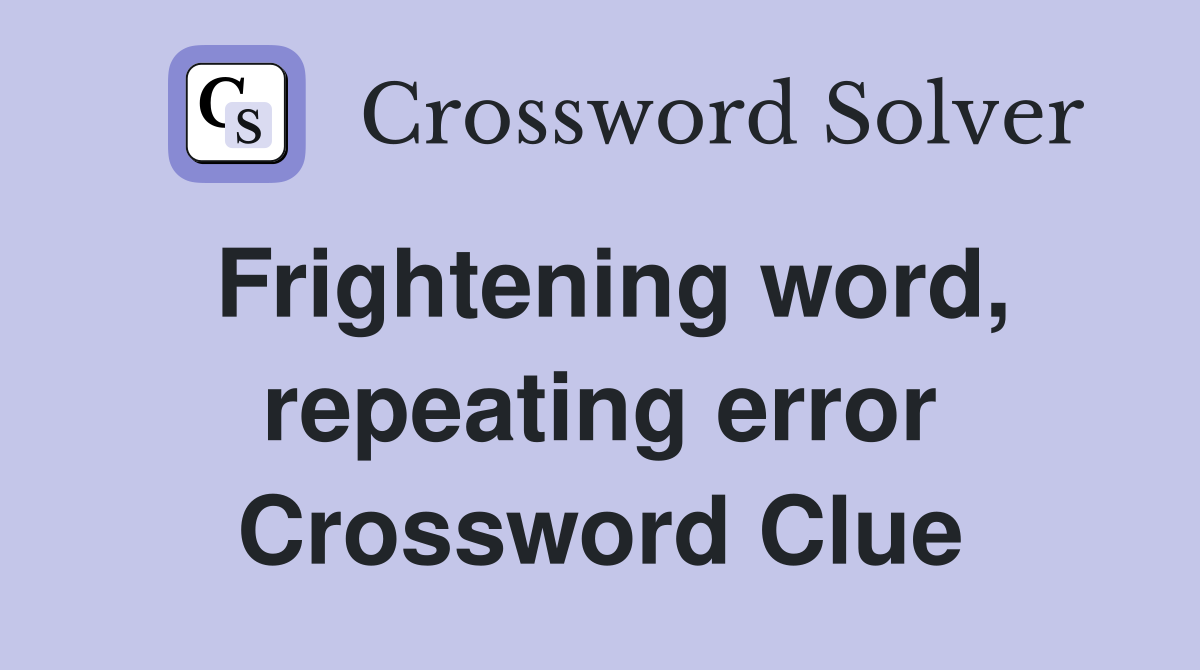 Frightening word, repeating error Crossword Clue