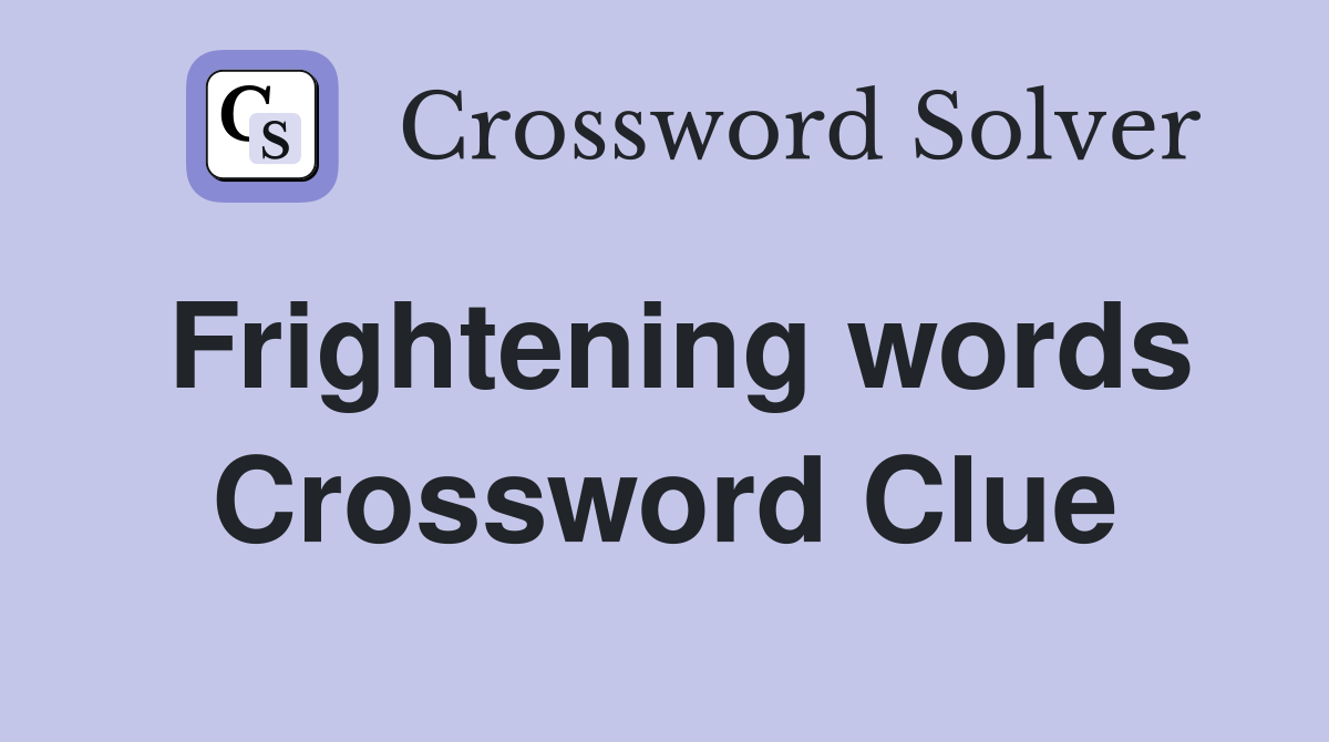 Frightening words Crossword Clue