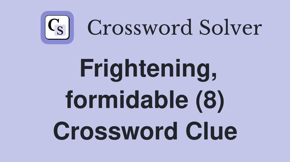 Frightening, formidable (8) Crossword Clue
