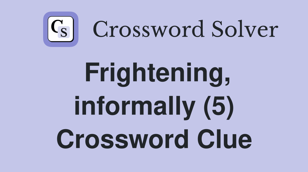Frightening, informally (5) Crossword Clue
