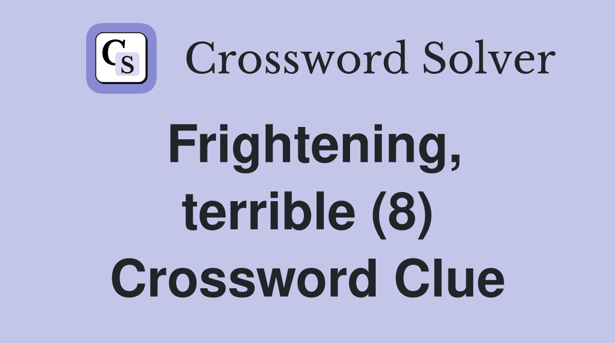 Frightening, terrible (8) Crossword Clue