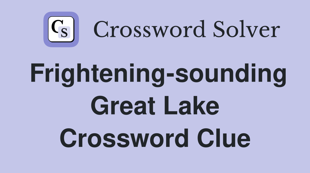 Frightening-sounding Great Lake Crossword Clue