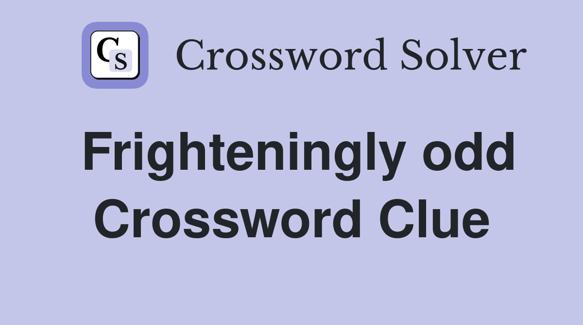 Frighteningly odd Crossword Clue
