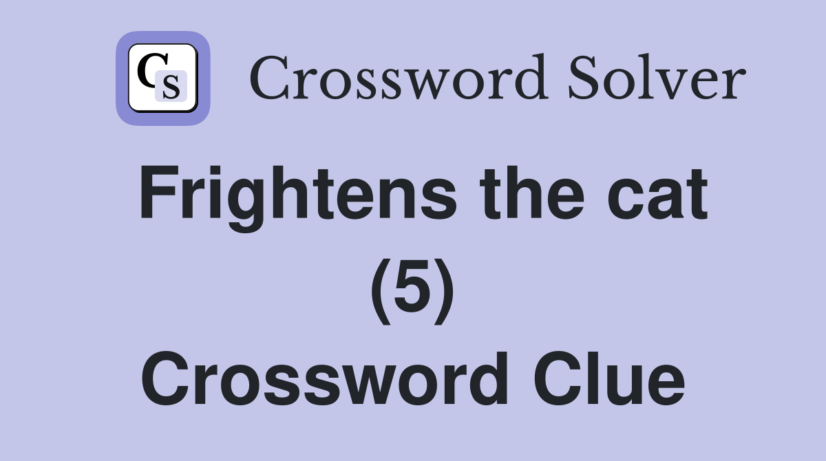 Frightens the cat (5) Crossword Clue