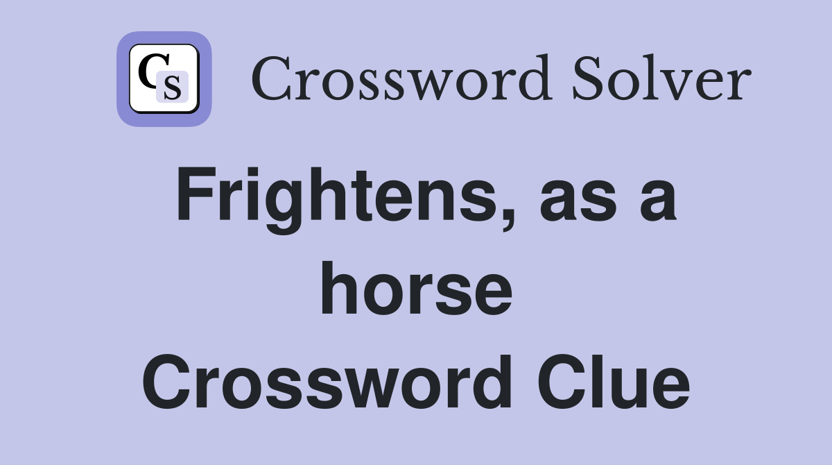 Frightens, as a horse Crossword Clue