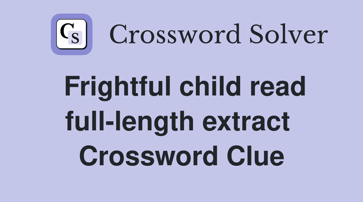 Frightful child read full-length extract  Crossword Clue