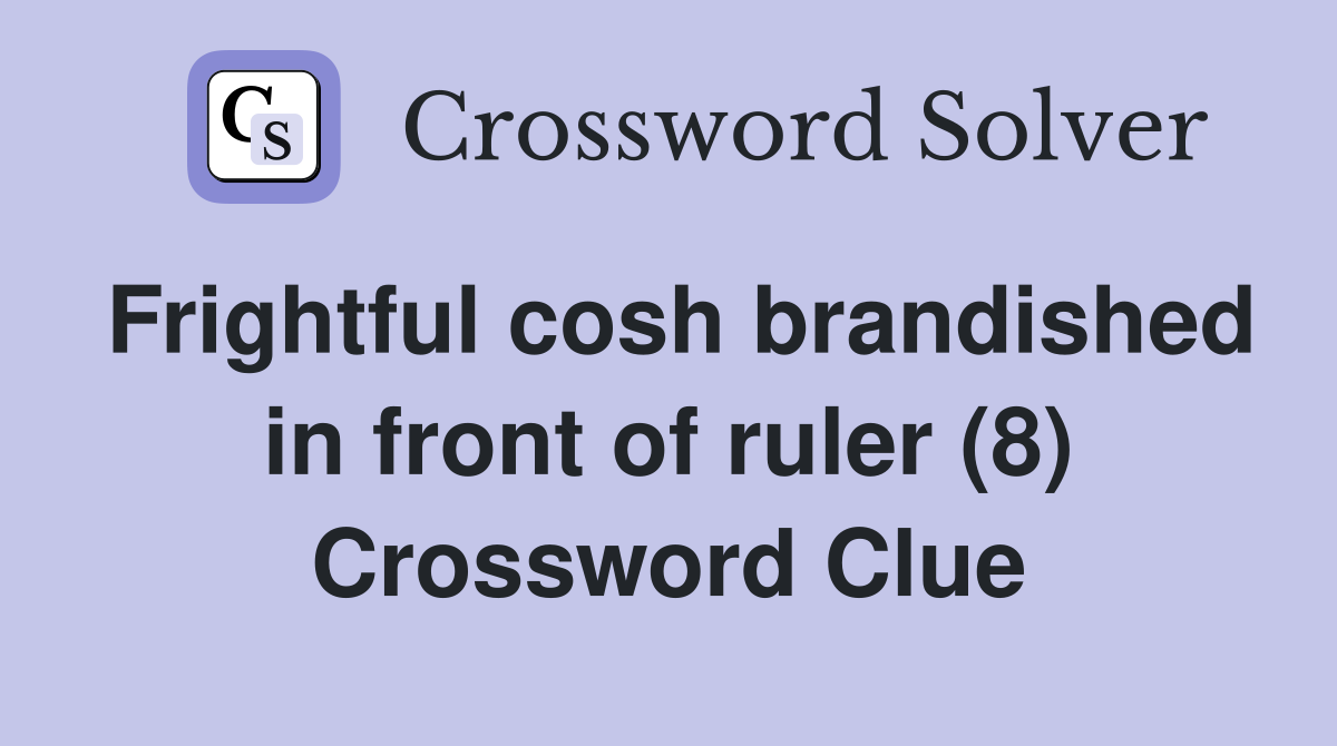 Frightful cosh brandished in front of ruler (8) Crossword Clue