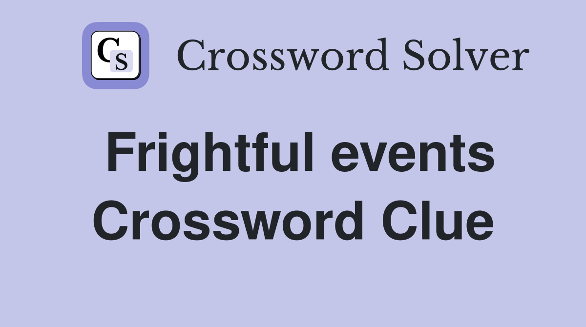 Frightful events Crossword Clue
