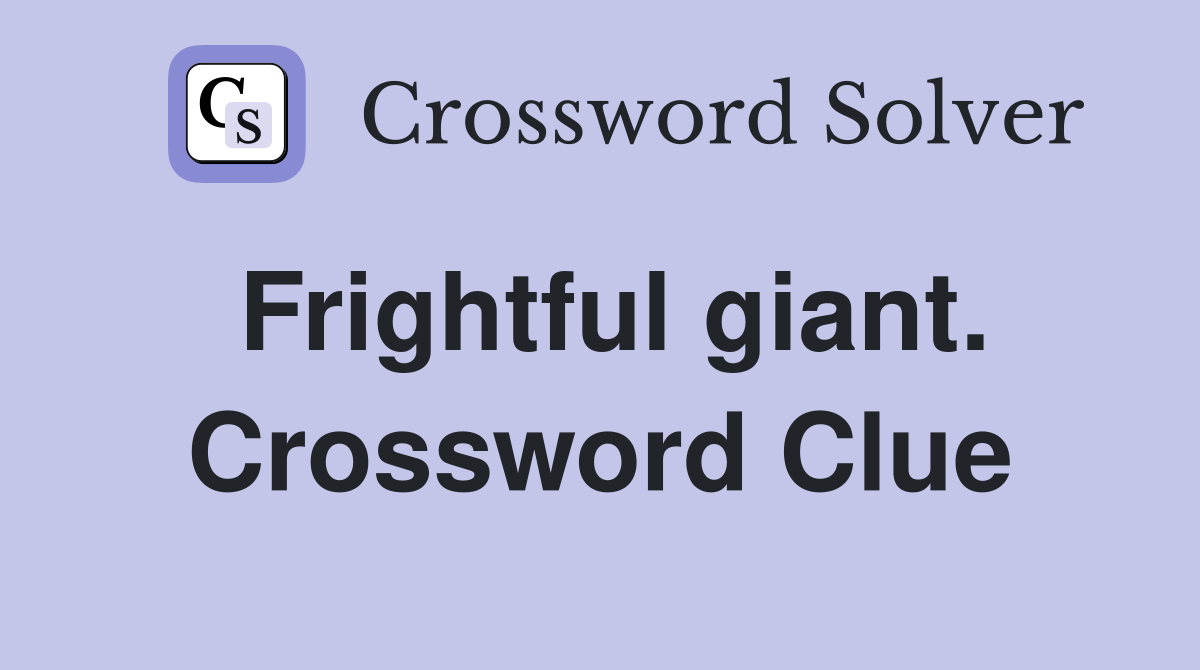 Frightful giant. Crossword Clue