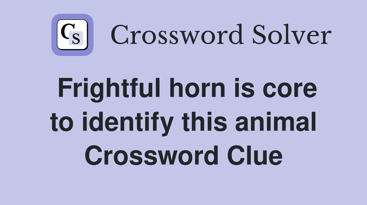 Frightful horn is core to identify this animal Crossword Clue