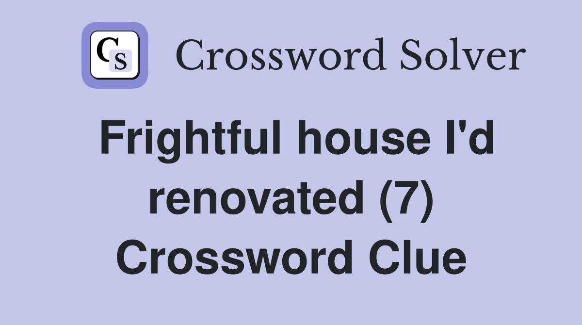 Frightful house I'd renovated (7) Crossword Clue