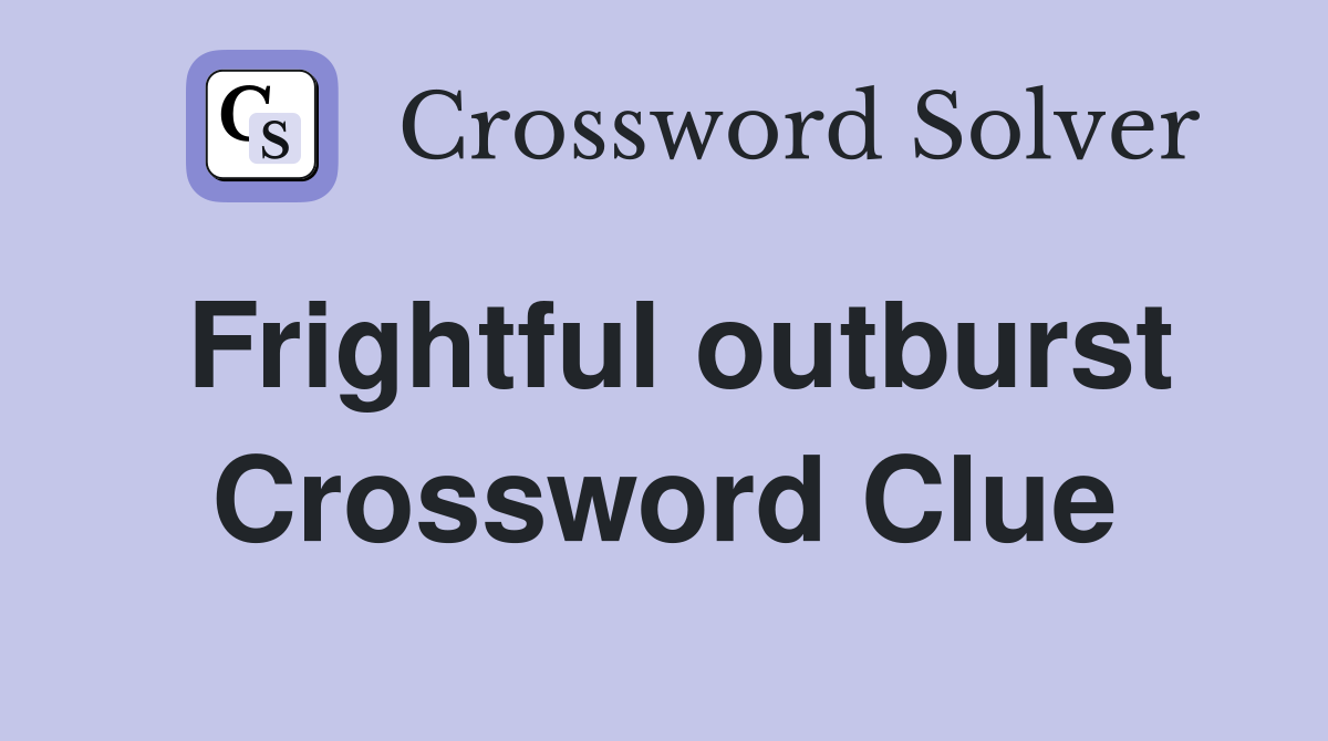 Frightful outburst Crossword Clue