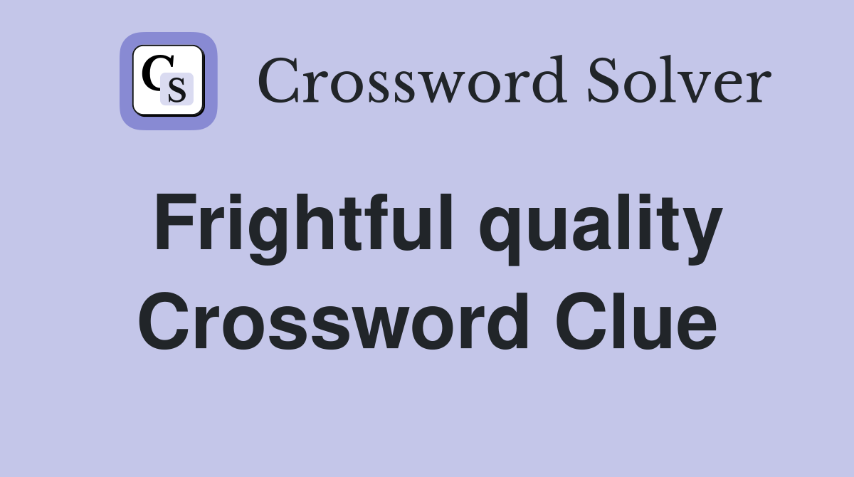 Frightful quality Crossword Clue