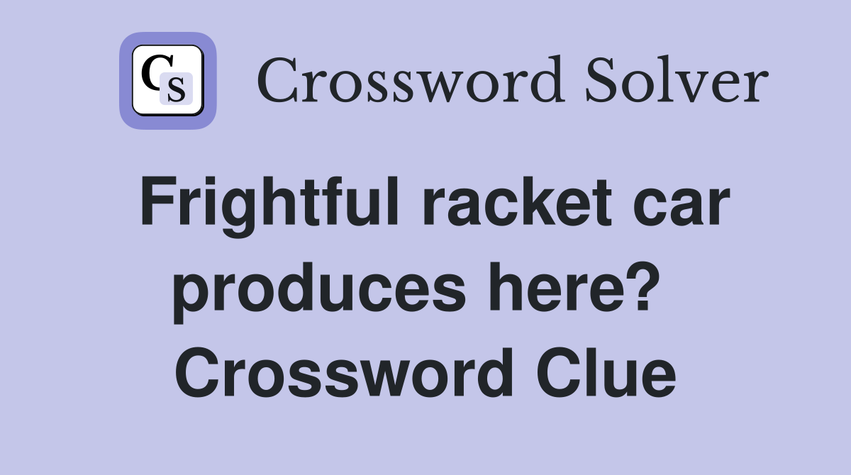 Frightful racket car produces here?  Crossword Clue