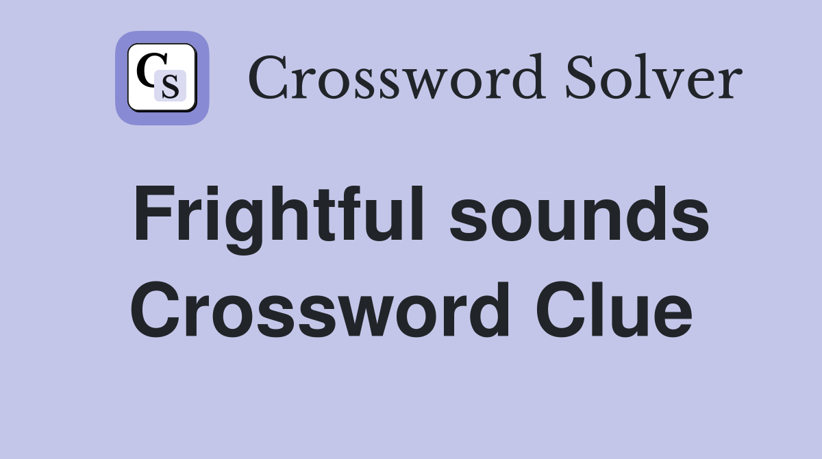 Frightful sounds Crossword Clue