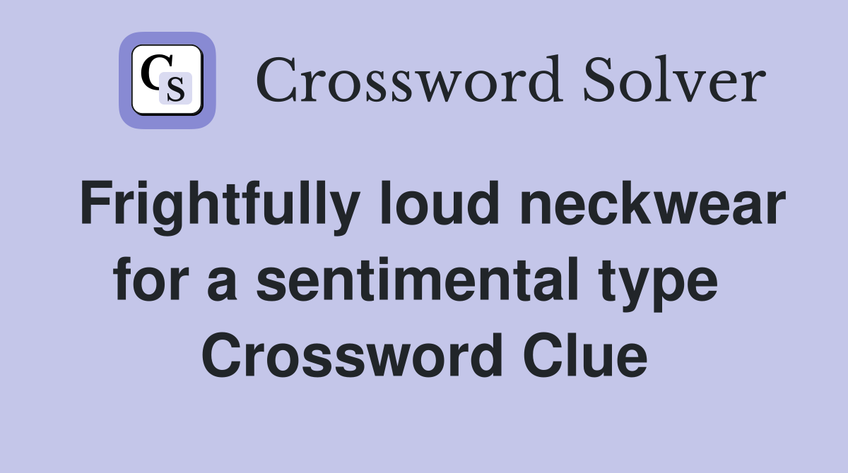 Frightfully loud neckwear for a sentimental type  Crossword Clue