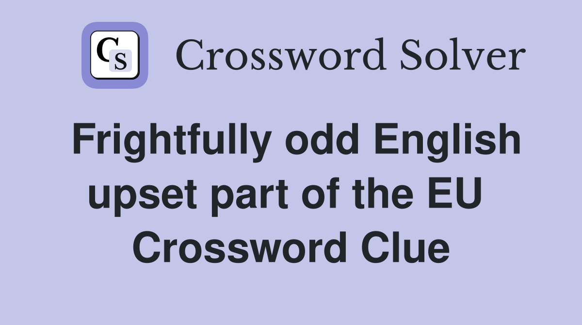 Frightfully odd English upset part of the EU  Crossword Clue
