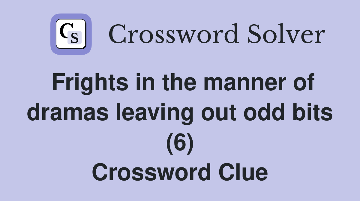 Frights in the manner of dramas leaving out odd bits (6) Crossword Clue