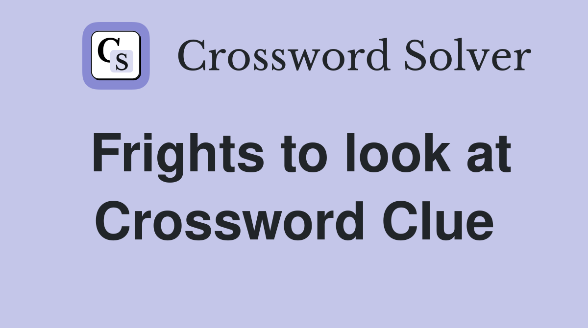 Frights to look at Crossword Clue