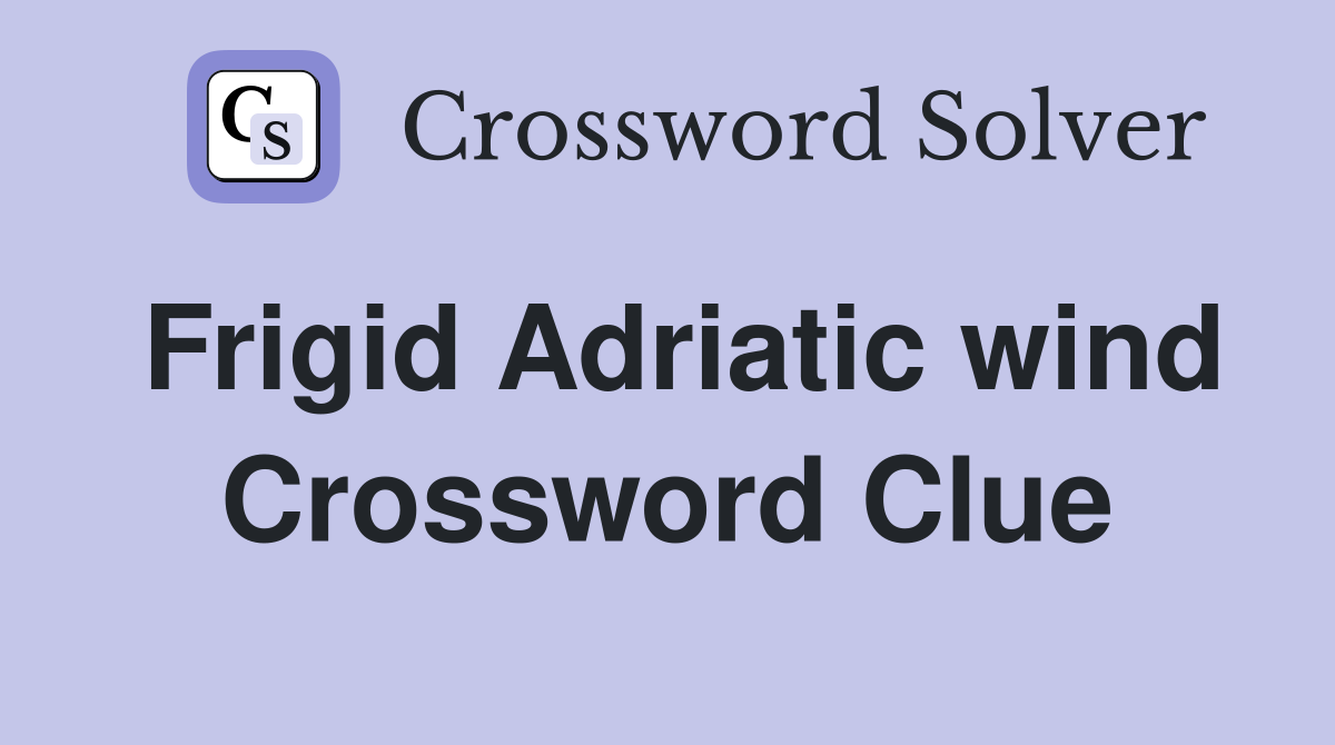 Frigid Adriatic wind Crossword Clue